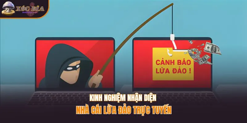 Kinh nghiệm nhận diện nhà cái lừa đảo trực tuyến