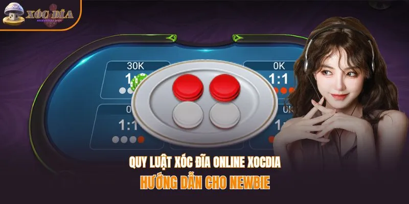 Quy luật xóc đĩa online Xocdia - hướng dẫn cho Newbie